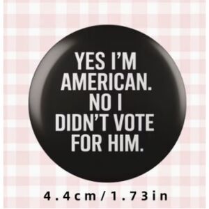 Black Pin "Yes I'm American.  No I didn't vote for Him" Political Humor Button